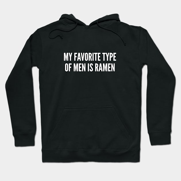 My Favorite Type Of Men is Ramen - Funny Slogan Girl Power Statement Hoodie by sillyslogans